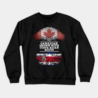 Canadian Grown With Costa Rican Roots - Gift for Costa Rican With Roots From Costa Rica Crewneck Sweatshirt